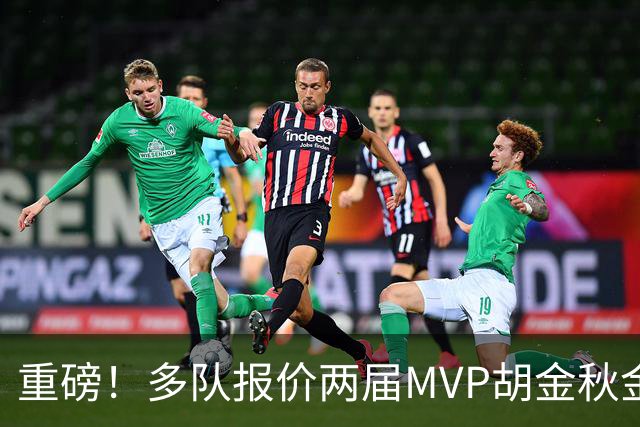 重磅！多队报价两届MVP胡金秋金额不菲 广厦陷运营困境或“卖人”
